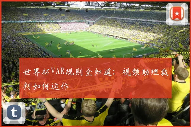 世界杯VAR规则全知道：视频助理裁判如何运作
