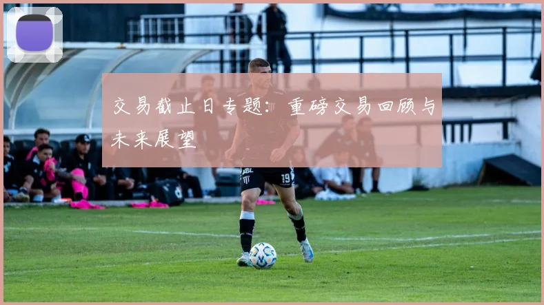 交易截止日专题：重磅交易回顾与未来展望